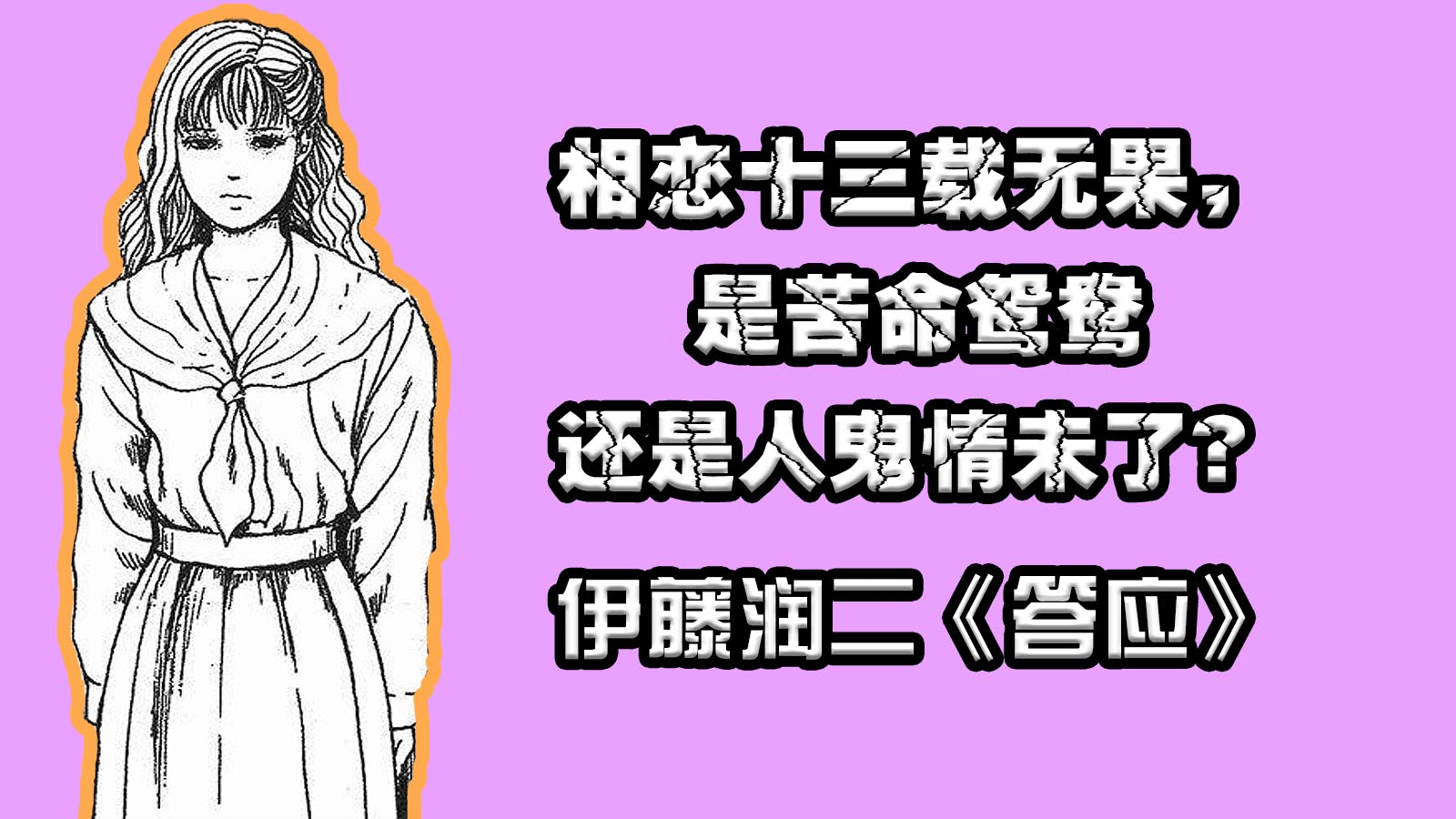 【伊藤润二】相恋十三载无果,是苦命鸳鸯,还是人鬼情未了?【答应】